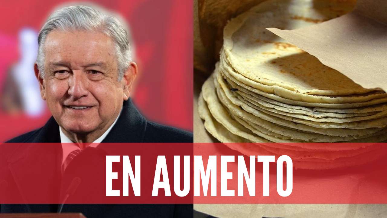 LA PREOCUPACIÓN PRINCIPAL DE AMLO ES EL PRECIO DE LA TORTILLA