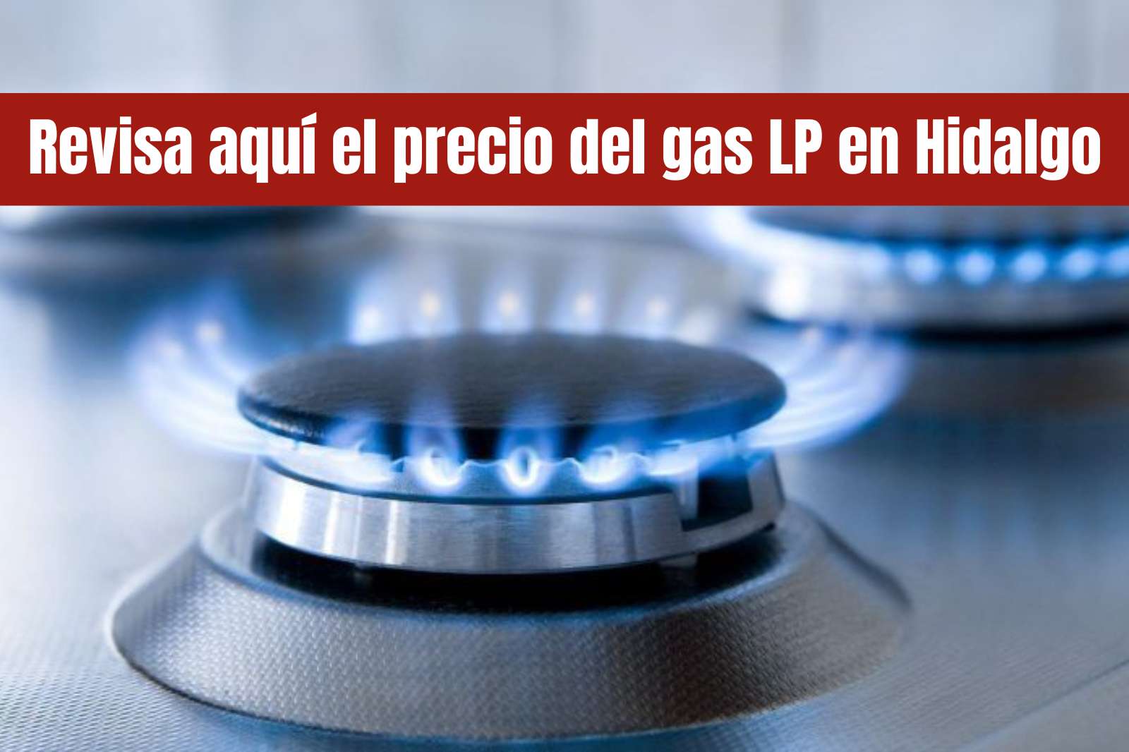 Precio del gas en Hidalgo: del 10 al 16 de marzo