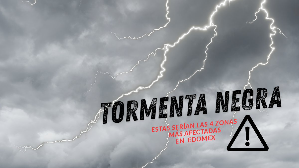 Tormenta Negra en Edomex: municipios que sufrirán lluvias extremas hoy